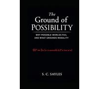 The Ground of Possibility: WHY POSSIBLE WORLDS FAIL AND WHAT GROUNDS MODALITY