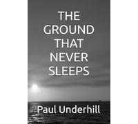 THE GROUND THAT NEVER SLEEPS