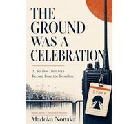 The Ground Was a Celebration: A Section Director's Record from the Frontline