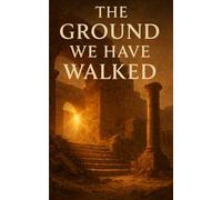 The Ground We Have Walked