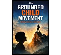 The Grounded Child Movement: Raising Humans, Not Egos (The Field of Interaction Series)