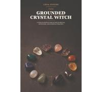 The Grounded Crystal Witch: A Twelve-Stone Guide to Wiccan Ritual, Divination, and Everyday Practice