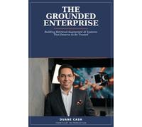 The Grounded Enterprise: Building Retrieval-Augmented AI Systems That Deserve to Be Trusted