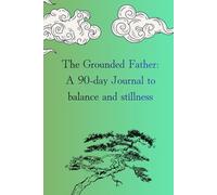 The Grounded father: A 90-day Journal to balance and stillness.