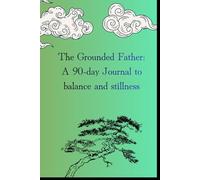 The Grounded father: A 90-day Journal to balance and stillness.