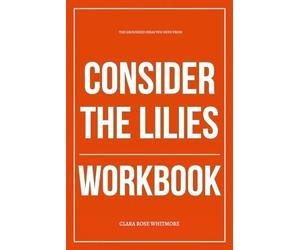 The Grounded Ideas You Need from Consider the Lilies Workbook: How to Ruthlessly Apply Jonny Ardavanis’ Book in Real Life