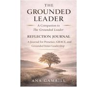 The Grounded Leader Journal: A Companion to The Grounded Leader (The Grounded Leadership Series)