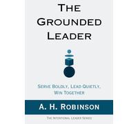 The Grounded Leader: Serve Boldly, Lead Quietly, Win Together: 2 (The Intentional Leader)