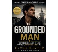 The Grounded Man: Why Women Are Drawn to Calm, Confident, Emotionally Strong Men