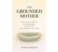 The Grounded Mother: Nervous system regulation for calm parenting, peaceful homes, and co-regulation with your baby
