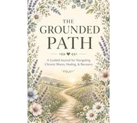 The Grounded Path: A Guided Journal for Navigating Chronic Illness & Chronic Recovery