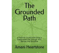 The Grounded Path: A Practical Guide to Building a Sustainable Life Through Skill, Service, and Structure