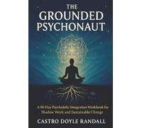 The Grounded Psychonaut: A 90-Day Psychedelic Integration Workbook for Shadow Work and Sustainable Change