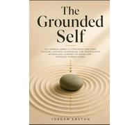 The Grounded Self: Actionable Somatic Strategies and Deep Visceral Release Techniques for Introverted Workplace Leaders to Overcome Physical Stress Loops (Anchored Neural Pathways)