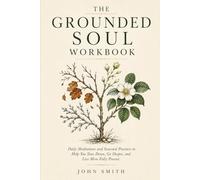 The Grounded Soul Workbook: Daily Meditations and Seasonal Practices to Help You Slow Down, Go Deeper, and Live More Fully Present (The Contemplative Life Series)
