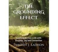 The Grounding Effect: Learning to Live a Life with Purpose, Joy and Connection