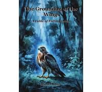 THE GROUNDING OF THE WINGS: A Fable of Falling Home (Mystical Tales: Fables for the Inner Journey)