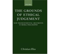 The Grounds of Ethical Judgement: New Transcendental Arguments in Moral Philosophy (Oxford Philosophical Monographs) by Christian Illies (2003-07-24)