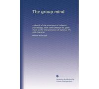 The group mind: a sketch of the principles of colletive psychology, with some attempt to apply them to the interpretation of national life and character