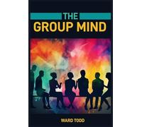 The Group Mind: Exploring the Power and Dynamics of Collective Thought (2024 Guide for Novices)