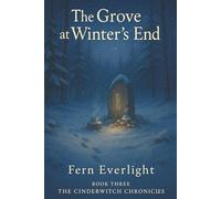 The Grove at Winter’s End: 3 (The Cinderwitch Chronicles)