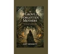The Grove of Forgotten Mothers: A Folk Horror Novel of Women’s Rites, Ancestral Debt, and Rural Sacrifice