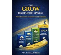 The Grow Discipleship Manual: From Encounter to Empowered Leadership