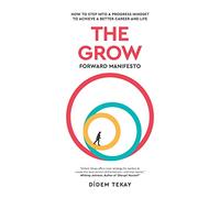 The Grow Forward Manifesto: How to Step Into a Progress Mindset to Achieve a Better Career and Life