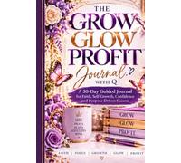The Grow Glow Profit Journal™: 30 Days to Grow Personally, Glow Confidently & Profit Intentionally