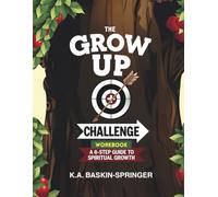 The GROW UP Challenge Workbook: A 6-Step Guide to Spiritual Growth