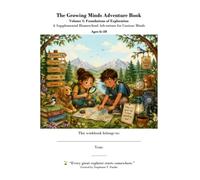 The Growing Minds Adventure Book Volume 1: Foundations of Exploration: A Supplemental Homeschool Adventure for Curious Minds