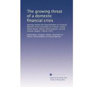 The growing threat of a domestic financial crisis: Hearings before the Subcommittee on Financial Markets of the Committee on Finance, United States ... second session, August 7 and 8, 1974
