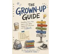 The Grown-Up Guide: Everything Every Teen Needs to Know Before Stepping Out of the House and Into Real Life (The Grown-Up Guide Series)