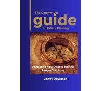 The Grown Up Guide to Estate Planning: Protecting Your Assets and the People You Love
