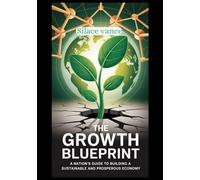 The Growth Blueprint: A Nation's Guide to Building a Sustainable and Prosperous Economy