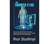 THE GROWTH CODE: The New Growth Method: Unlock Your Genetic Potential and Grow Taller Naturally with Biochemistry and Reflexology