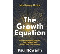 The Growth Equation: How People Break Patterns Find Purpose and Unlock Their True Potential