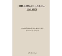 The Growth Journal for Men: 90 Days of Steady Self-Reflection, Discipline & Becoming Who You Choose to Be