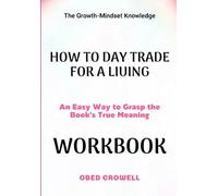 The Growth-Mindset Knowledge How To Day Trade For A Living: An Easy Way To Grasp The Book's True Meaning