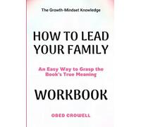 The Growth-Mindset Knowledge How To Lead Your Family: An Easy Way To Grasp The Book's True Meaning
