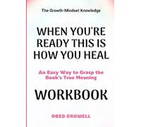The Growth-Mindset Knowledge When You're Ready This Is How You Heal: An Easy Way To Grasp The Book's True Meaning
