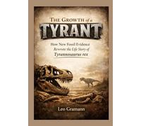 The Growth of a Tyrant: How New Fossil Evidence Rewrote the Life Story of Tyrannosaurus rex
