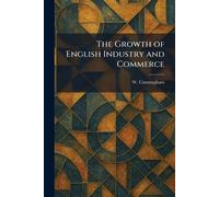 The Growth of English Industry and Commerce
