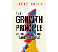 The Growth Principle: The Blueprint for Scaling Businesses and Ideas (Growthpreneur Series)