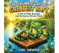The Grumble Gator's Greatest Raft: A Tale of Toby, Barnaby and the Sunny-Stream Pond