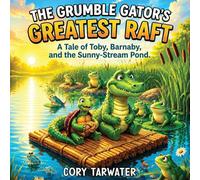 The Grumble Gator's Greatest Raft: A Tale of Toby, Barnaby and the Sunny-Stream Pond