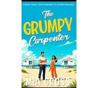 The Grumpy Carpenter: A Sweet Enemies-to-Lovers Small-Town Romance (GRUMPY Series. A Sweet Christian Romantic Series of Second Chances)