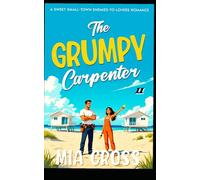 The GRUMPY Carpenter II: A SWEET SMALL-TOWN ENEMIES-TO-LOVERS ROMANCE (The GRUMPY Alpha-Male Series)