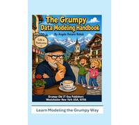 The Grumpy Data Modeling Handbook: Data Modeling the Grumpy Way! (Data Governance)
