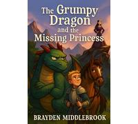 The Grumpy Dragon and the Missing Princess: A Story of Bravery, Laughter, and Finding Your Voice (Tales of the Grumpy Dragon)